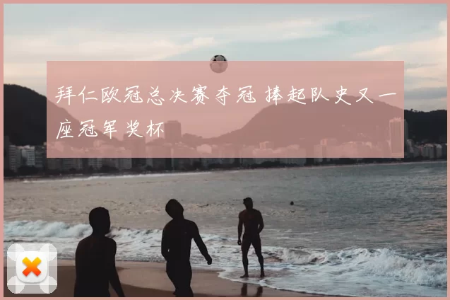 拜仁欧冠总决赛夺冠 捧起队史又一座冠军奖杯