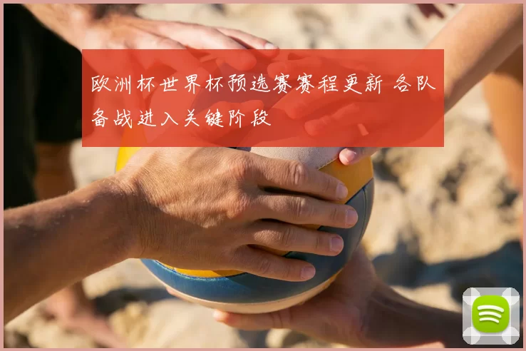 欧洲杯世界杯预选赛赛程更新 各队备战进入关键阶段