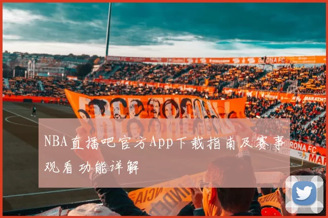 NBA直播吧官方App下载指南及赛事观看功能详解