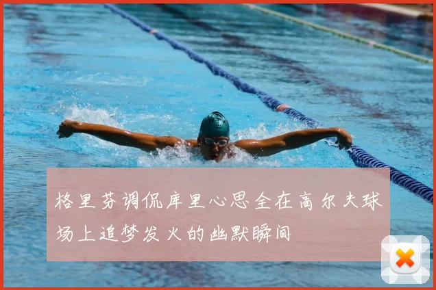 格里芬调侃库里心思全在高尔夫球场上追梦发火的幽默瞬间