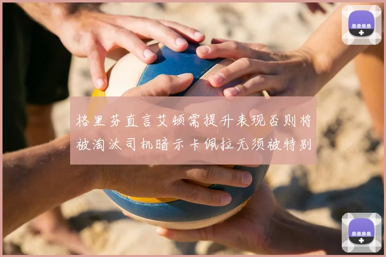 格里芬直言艾顿需提升表现否则将被淘汰司机暗示卡佩拉无须被特别提及