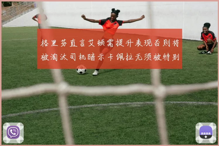格里芬直言艾顿需提升表现否则将被淘汰司机暗示卡佩拉无须被特别提及