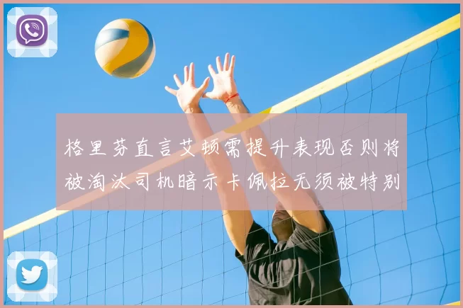 格里芬直言艾顿需提升表现否则将被淘汰司机暗示卡佩拉无须被特别提及