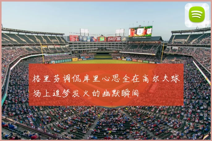 格里芬调侃库里心思全在高尔夫球场上追梦发火的幽默瞬间