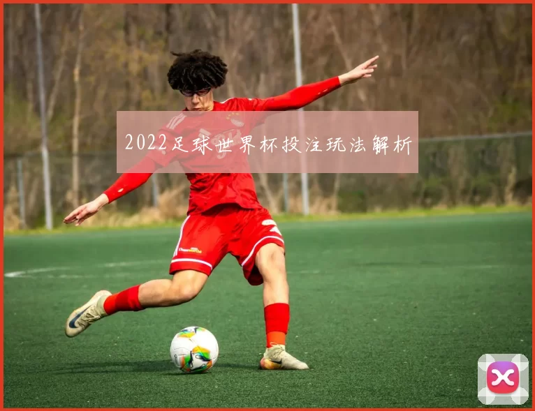 2022足球世界杯投注玩法解析