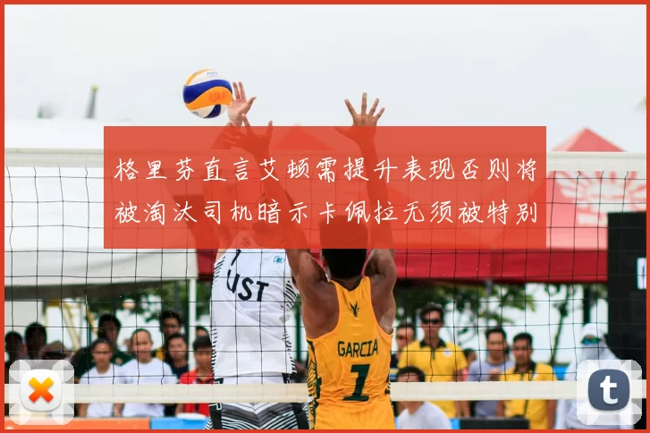 格里芬直言艾顿需提升表现否则将被淘汰司机暗示卡佩拉无须被特别提及