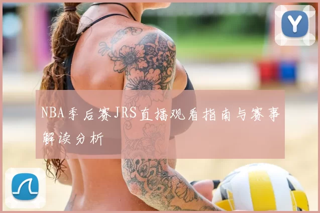 NBA季后赛JRS直播观看指南与赛事解读分析
